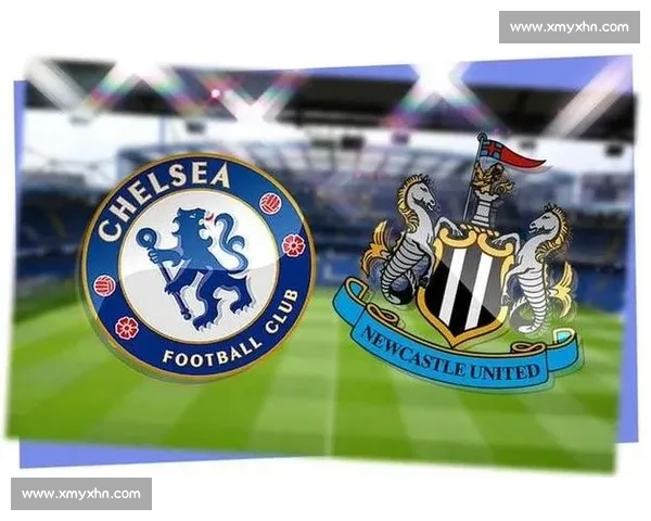 英超焦点战纽卡斯尔主场迎战切尔西全力争夺欧战席位